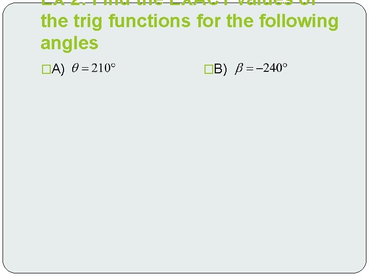 EX 2: Find the EXACT values of the trig functions for the following angles