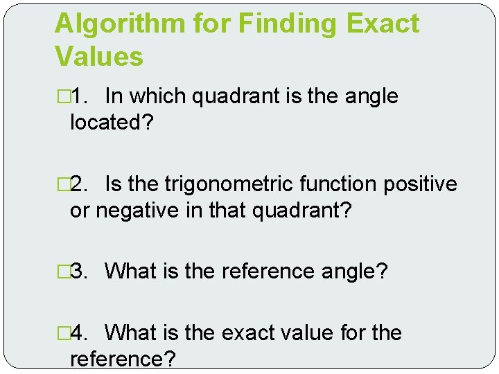 Algorithm for Finding Exact Values � 1. In which quadrant is the angle located?