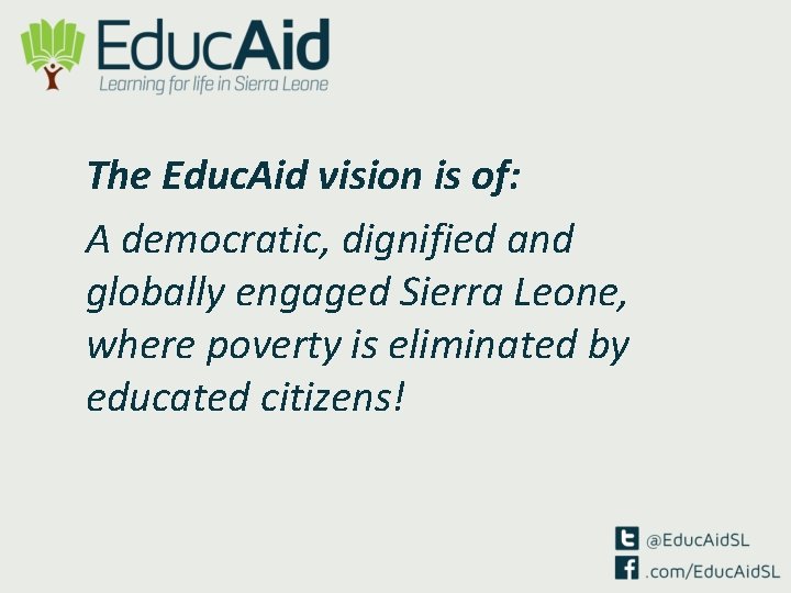 The Educ. Aid vision is of: A democratic, dignified and globally engaged Sierra Leone,
