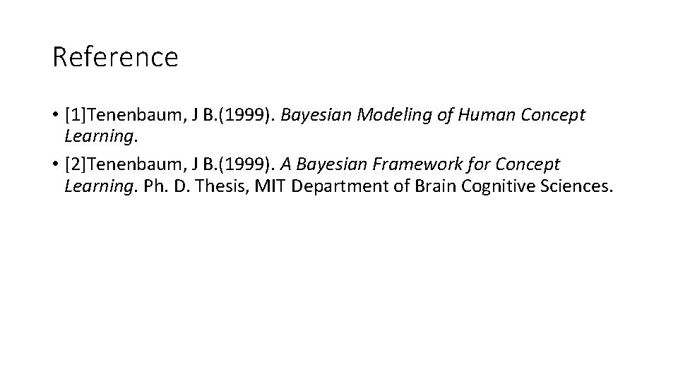 Reference • [1]Tenenbaum, J B. (1999). Bayesian Modeling of Human Concept Learning. • [2]Tenenbaum,