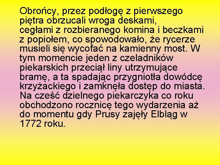 Obrońcy, przez podłogę z pierwszego piętra obrzucali wroga deskami, cegłami z rozbieranego komina i