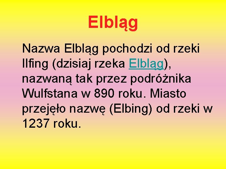 Elbląg Nazwa Elbląg pochodzi od rzeki Ilfing (dzisiaj rzeka Elbląg), nazwaną tak przez podróżnika