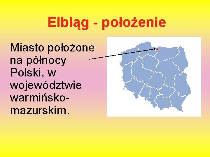 Elbląg - położenie Miasto położone na północy Polski, w województwie warmińskomazurskim. 