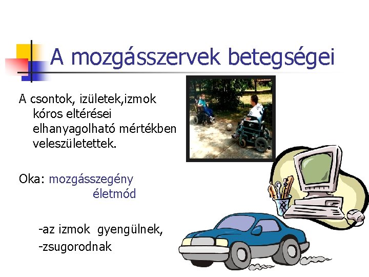 A mozgásszervek betegségei A csontok, izületek, izmok kóros eltérései elhanyagolható mértékben veleszületettek. Oka: mozgásszegény