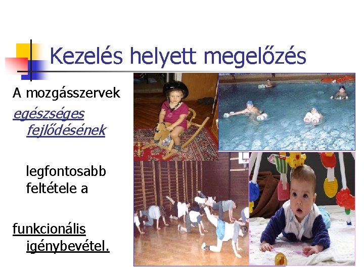 Kezelés helyett megelőzés A mozgásszervek egészséges fejlődésének legfontosabb feltétele a funkcionális igénybevétel. 