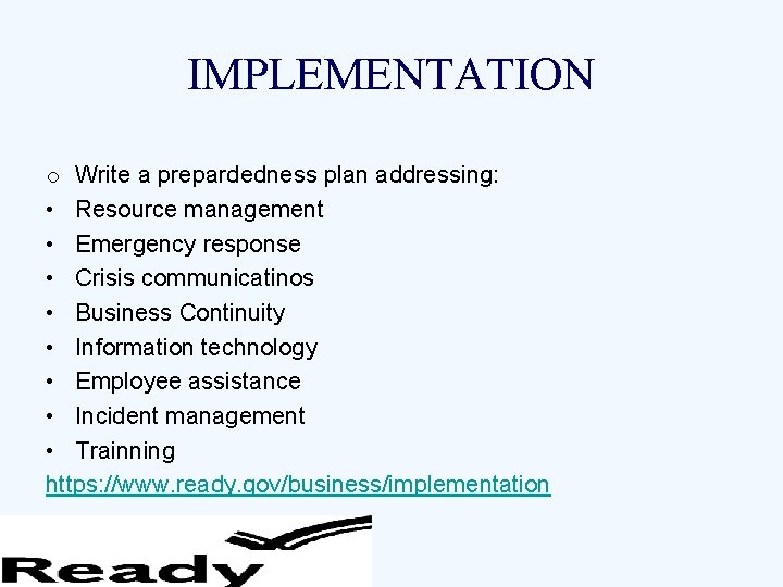 IMPLEMENTATION o Write a prepardedness plan addressing: • Resource management • Emergency response •