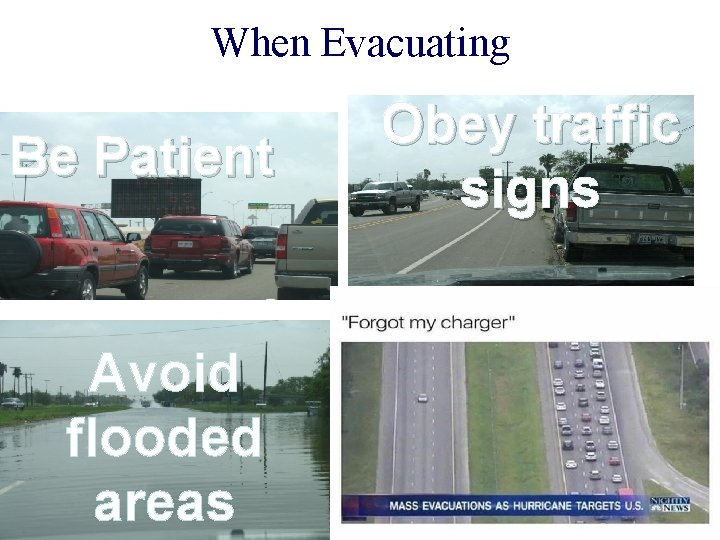 When Evacuating Be Patient Avoid flooded areas Obey traffic signs 