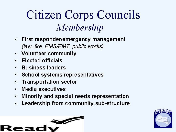 Citizen Corps Councils Membership • First responder/emergency management (law, fire, EMS/EMT, public works) •