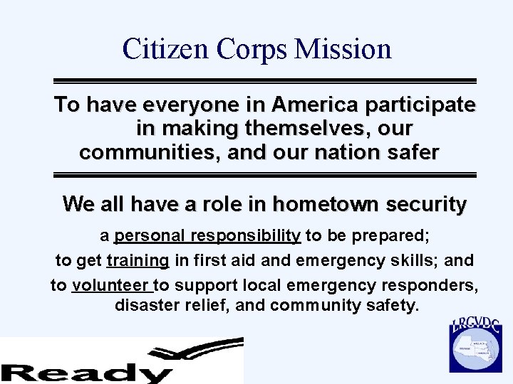 Citizen Corps Mission To have everyone in America participate in making themselves, our communities,