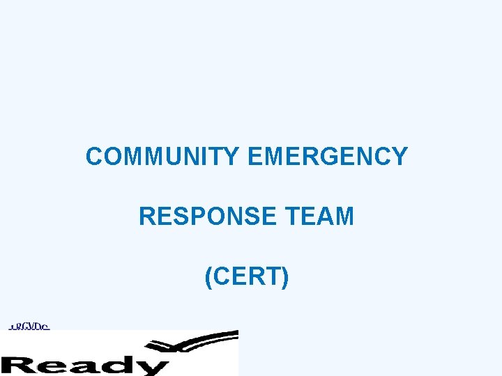 COMMUNITY EMERGENCY RESPONSE TEAM (CERT) 