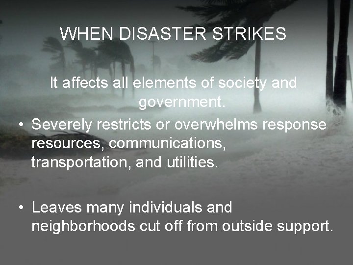 WHEN DISASTER STRIKES It affects all elements of society and government. • Severely restricts