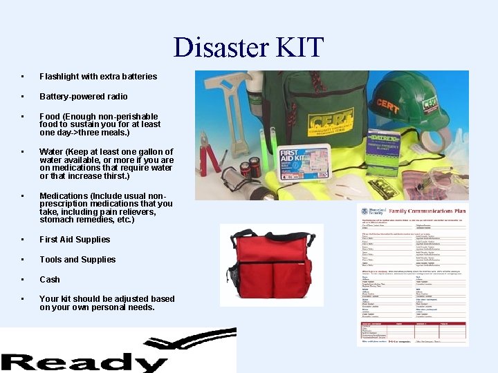 Disaster KIT • Flashlight with extra batteries • Battery-powered radio • Food (Enough non-perishable