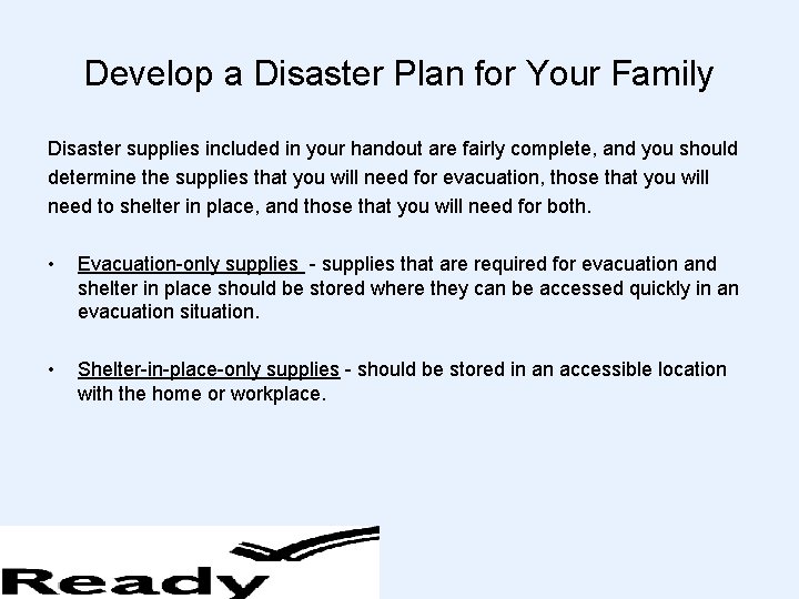 Develop a Disaster Plan for Your Family Disaster supplies included in your handout are