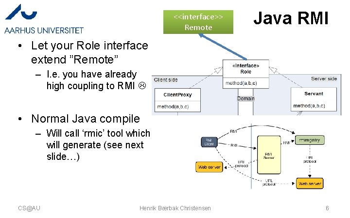 <<interface>> Remote Java RMI • Let your Role interface extend ”Remote” – I. e. <<interface>> Remote Java RMI • Let your Role interface extend ”Remote” – I. e.