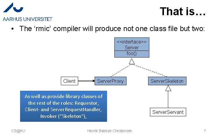 That is… • The ‘rmic’ compiler will produce not one class file but two: That is… • The ‘rmic’ compiler will produce not one class file but two: