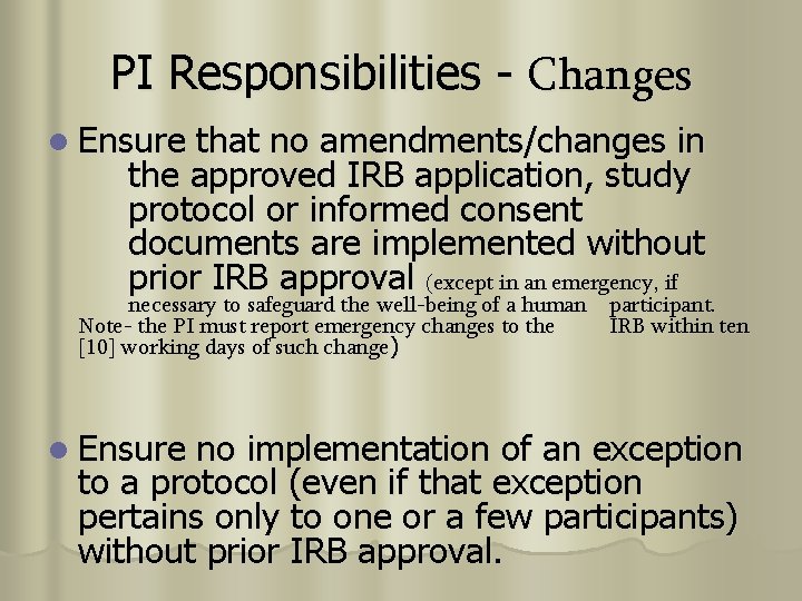 PI Responsibilities - Changes l Ensure that no amendments/changes in the approved IRB application,