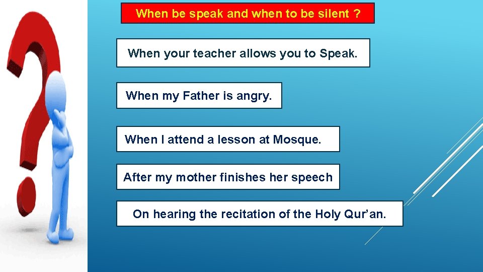 When be speak and when to be silent ? When your teacher allows you