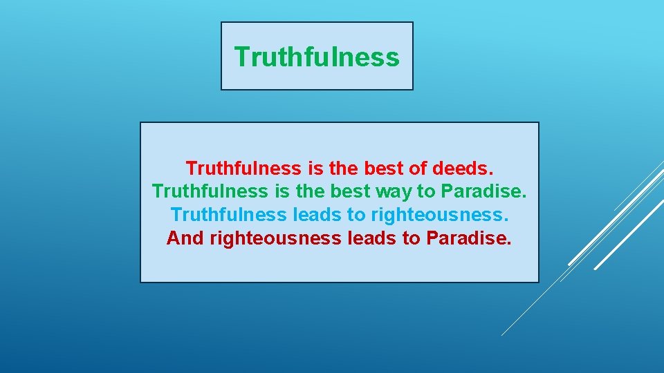 Truthfulness is the best of deeds. Truthfulness is the best way to Paradise. Truthfulness