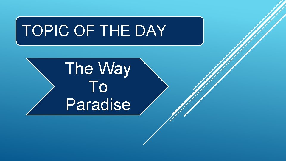 TOPIC OF THE DAY The Way To Paradise 