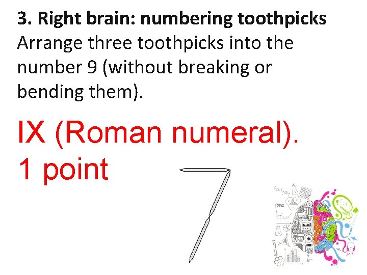 3. Right brain: numbering toothpicks Arrange three toothpicks into the number 9 (without breaking