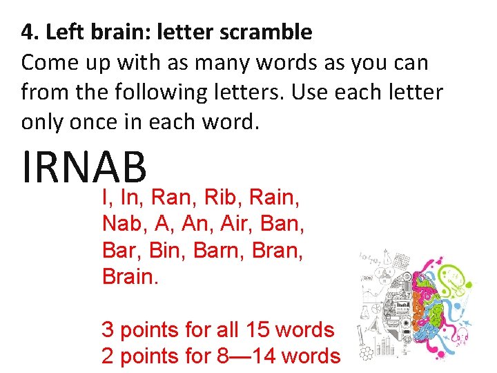 4. Left brain: letter scramble Come up with as many words as you can