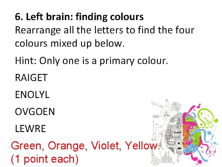 6. Left brain: finding colours Rearrange all the letters to find the four colours