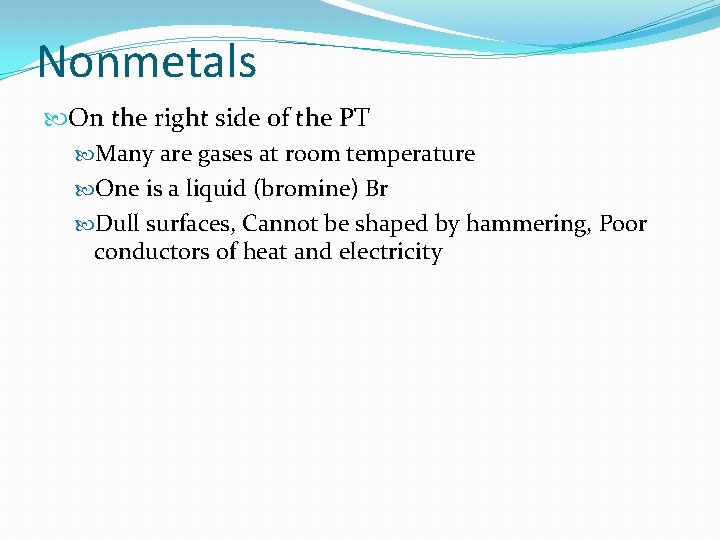 Nonmetals On the right side of the PT Many are gases at room temperature