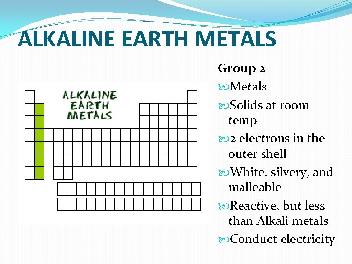 ALKALINE EARTH METALS Group 2 Metals Solids at room temp 2 electrons in the