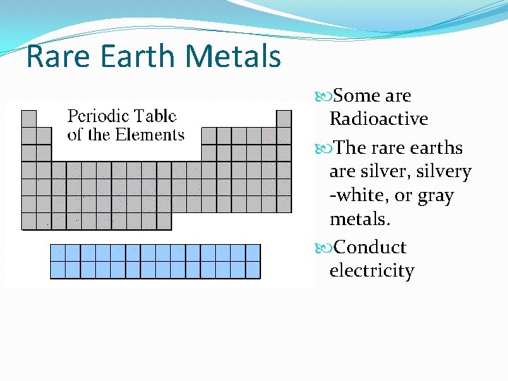 Rare Earth Metals Some are Radioactive The rare earths are silver, silvery -white, or