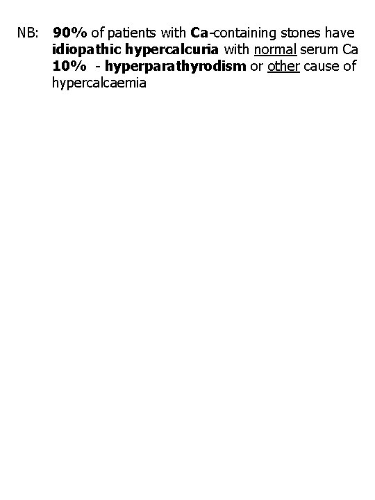 NB: 90% of patients with Ca-containing stones have idiopathic hypercalcuria with normal serum Ca