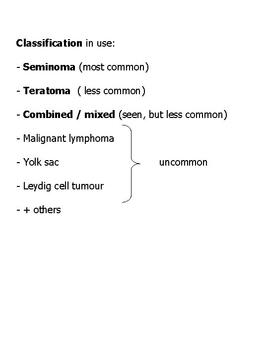 Classification in use: - Seminoma (most common) - Teratoma ( less common) - Combined