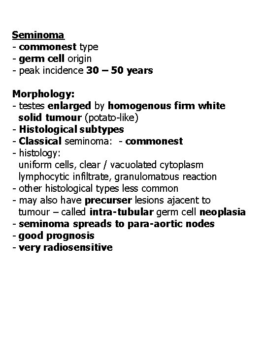 Seminoma - commonest type - germ cell origin - peak incidence 30 – 50