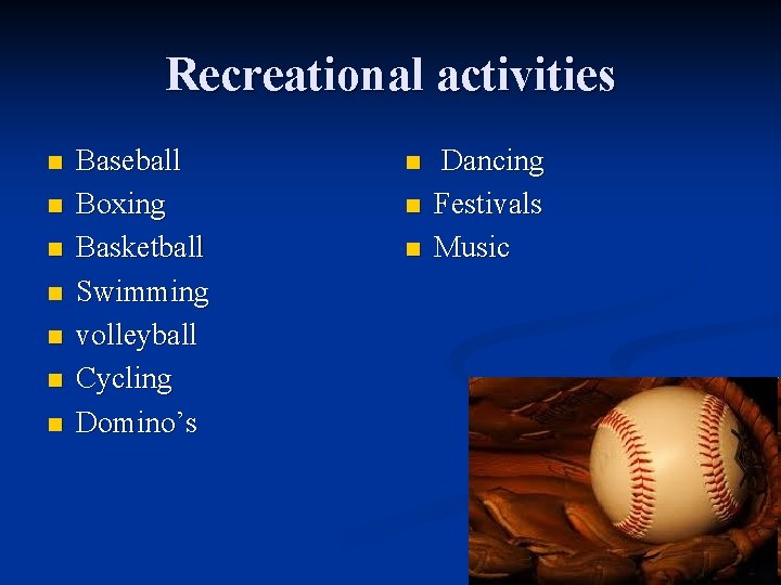 Recreational activities n n n n Baseball Boxing Basketball Swimming volleyball Cycling Domino’s n