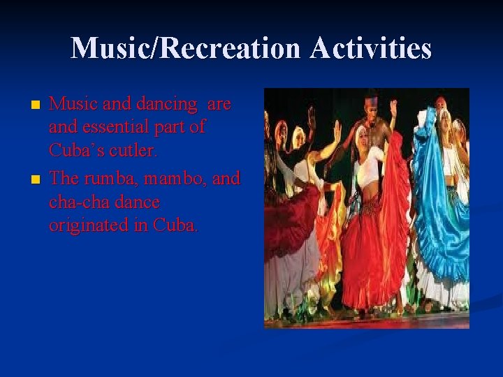 Music/Recreation Activities n n Music and dancing are and essential part of Cuba’s cutler.