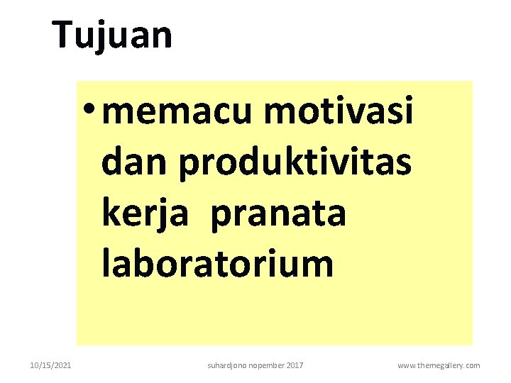 Tujuan • memacu motivasi dan produktivitas kerja pranata laboratorium 10/15/2021 suhardjono nopember 2017 www.