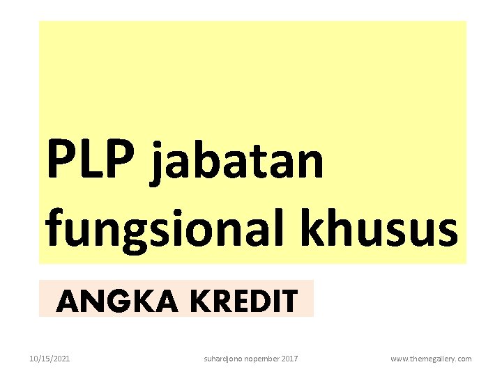 PLP jabatan fungsional khusus ANGKA KREDIT 10/15/2021 suhardjono nopember 2017 www. themegallery. com 