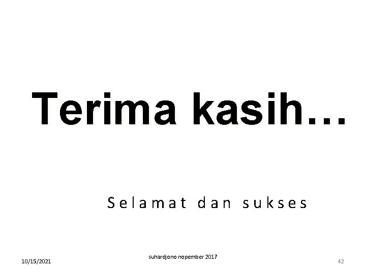 Terima kasih… Selamat dan sukses 10/15/2021 suhardjono nopember 2017 42 