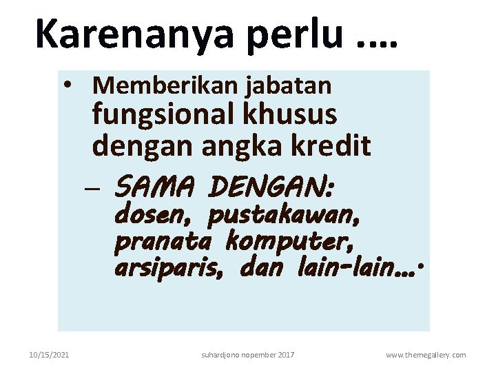 Karenanya perlu. … • Memberikan jabatan fungsional khusus dengan angka kredit – SAMA DENGAN: