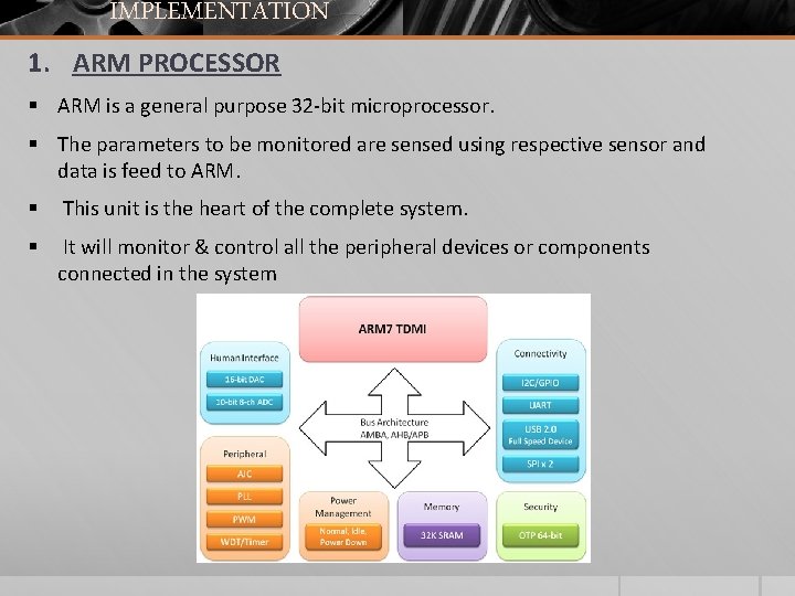 IMPLEMENTATION 1. ARM PROCESSOR § ARM is a general purpose 32 -bit microprocessor. §