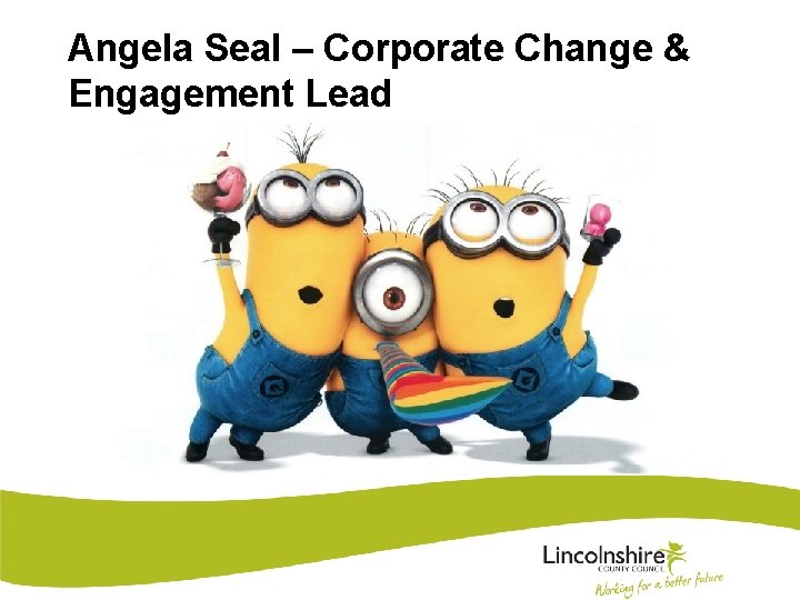 Angela Seal – Corporate Change & Engagement Lead 