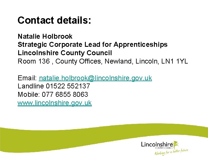 Contact details: Natalie Holbrook Strategic Corporate Lead for Apprenticeships Lincolnshire County Council Room 136