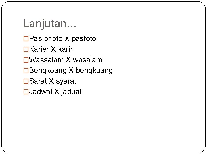 Lanjutan. . . �Pas photo X pasfoto �Karier X karir �Wassalam X wasalam �Bengkoang