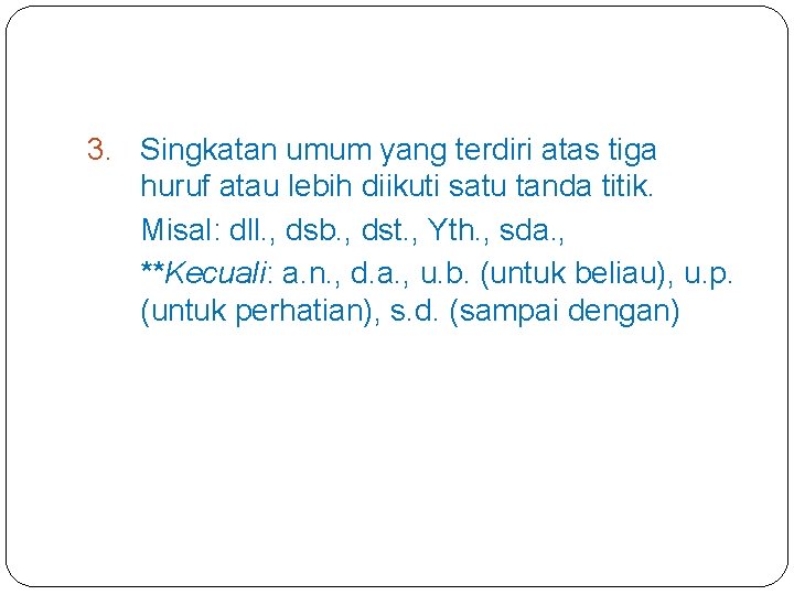 3. Singkatan umum yang terdiri atas tiga huruf atau lebih diikuti satu tanda titik.