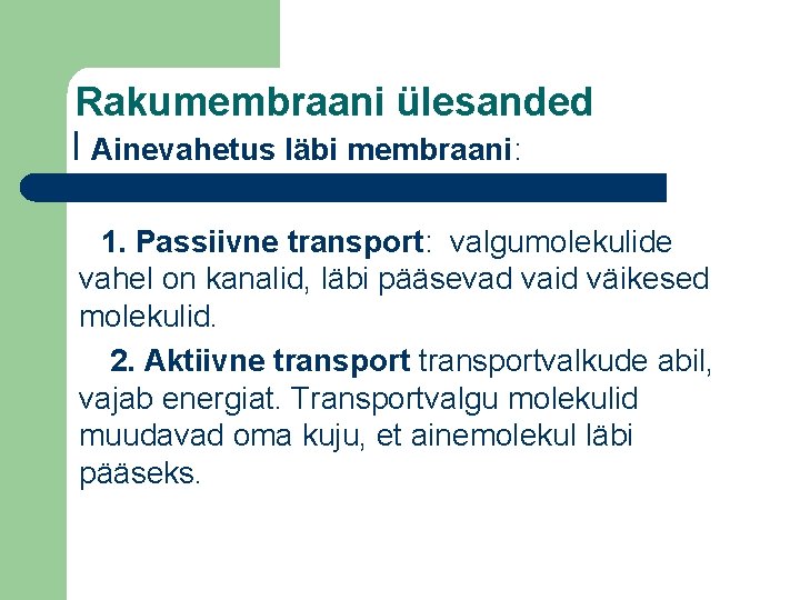 Rakumembraani ülesanded I Ainevahetus läbi membraani: 1. Passiivne transport: valgumolekulide vahel on kanalid, läbi