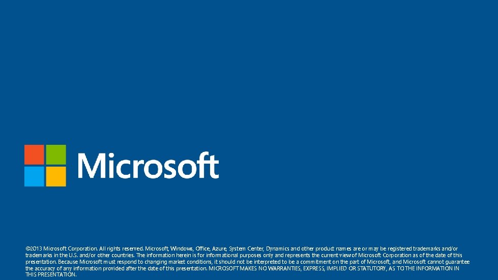 © 2013 Microsoft Corporation. All rights reserved. Microsoft, Windows, Office, Azure, System Center, Dynamics