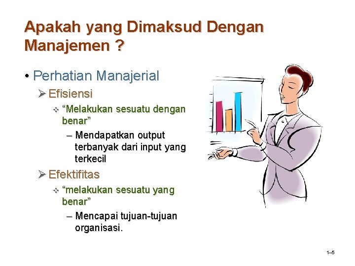 Apakah yang Dimaksud Dengan Manajemen ? • Perhatian Manajerial Ø Efisiensi v “Melakukan sesuatu