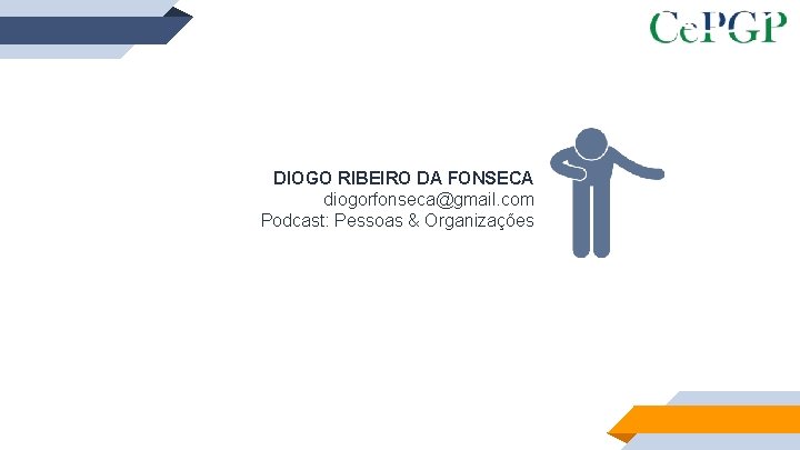 DIOGO RIBEIRO DA FONSECA diogorfonseca@gmail. com Podcast: Pessoas & Organizações 