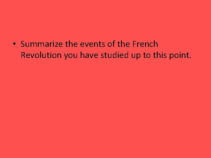  • Summarize the events of the French Revolution you have studied up to