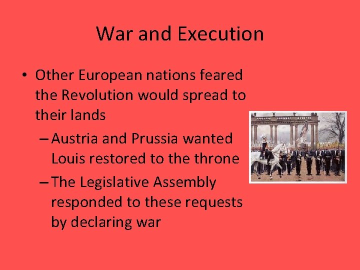 War and Execution • Other European nations feared the Revolution would spread to their