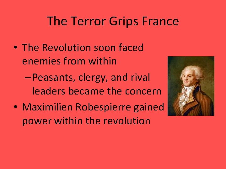 The Terror Grips France • The Revolution soon faced enemies from within – Peasants,